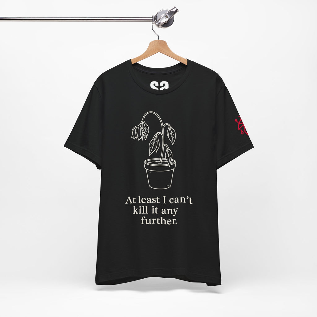 At Least I Can'T Kill It Any Further Dark Humor T-Shirt - Sicc Arrt