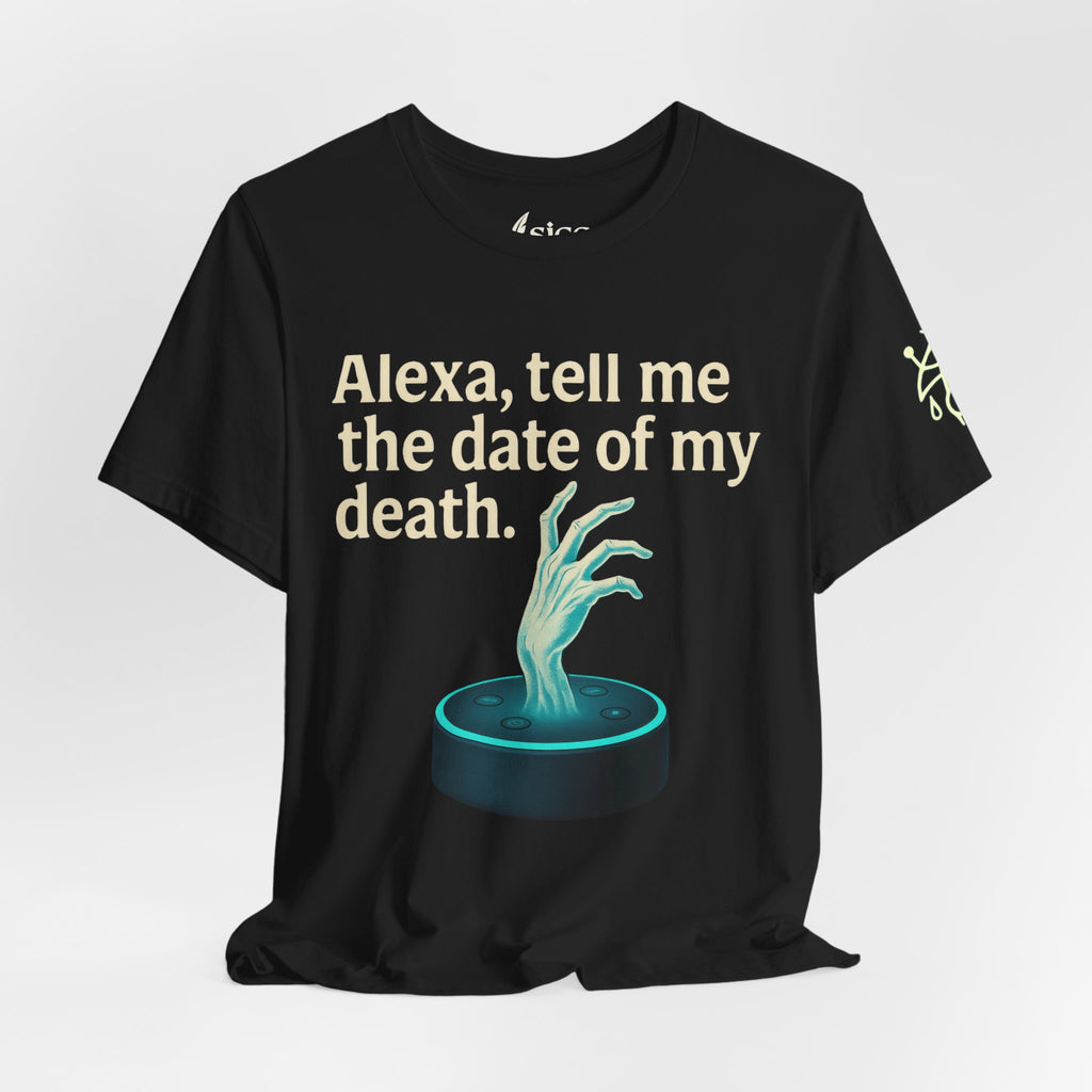 Alexa, tell me the time of my death! |  Dark Humor T-Shirt - Sicc Arrt Btch