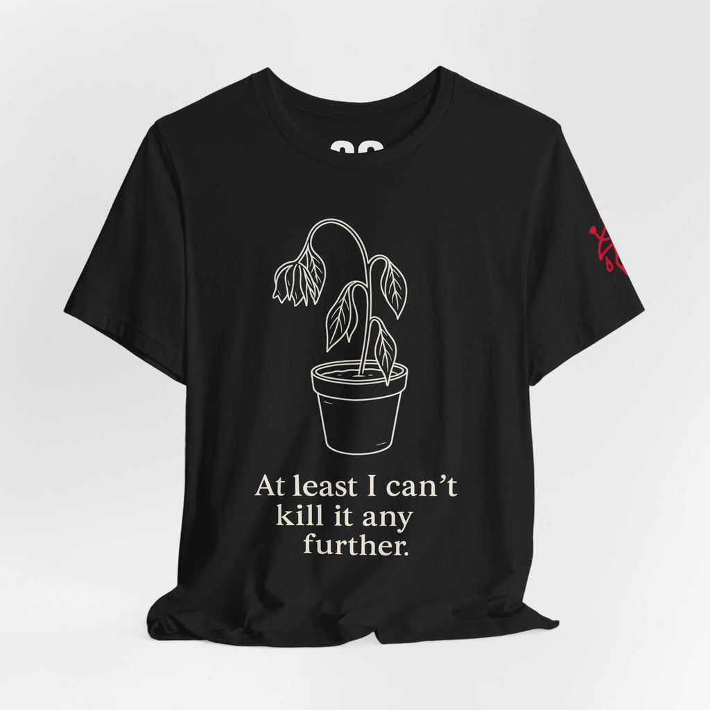 At Least I Can'T Kill It Any Further Dark Humor T-Shirt - Sicc Arrt