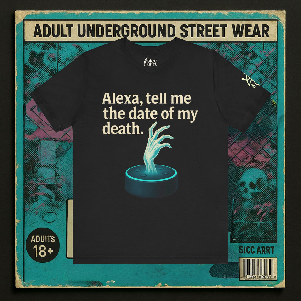 Alexa, tell me the time of my death! |  Dark Humor T-Shirt - Sicc Arrt Btch