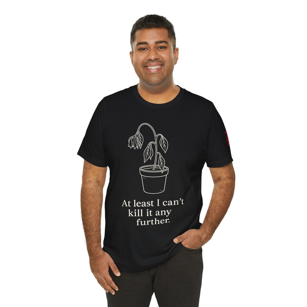 At Least I Can'T Kill It Any Further Dark Humor T-Shirt - Sicc Arrt