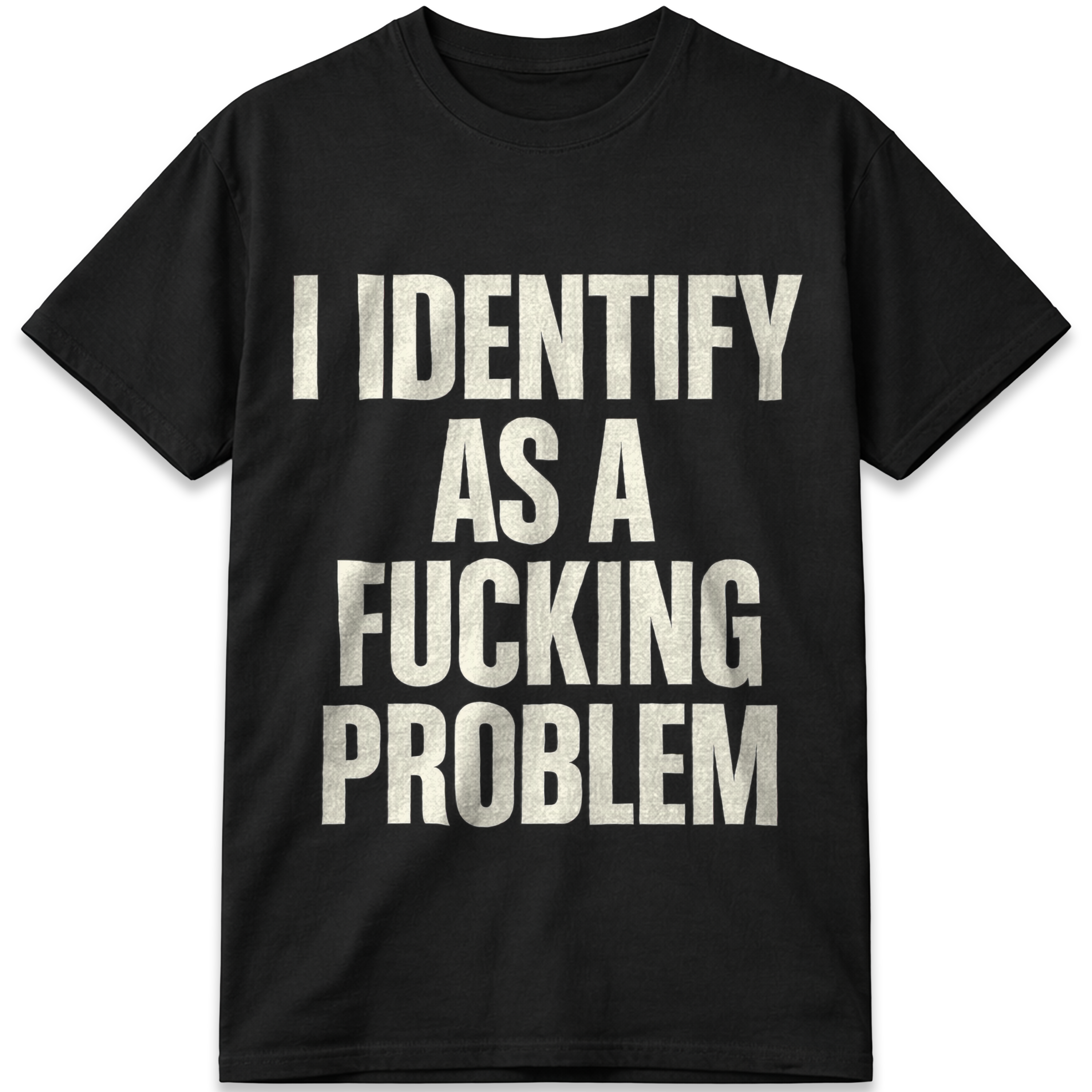 I Identify as a Fucking Problem T-Shirt