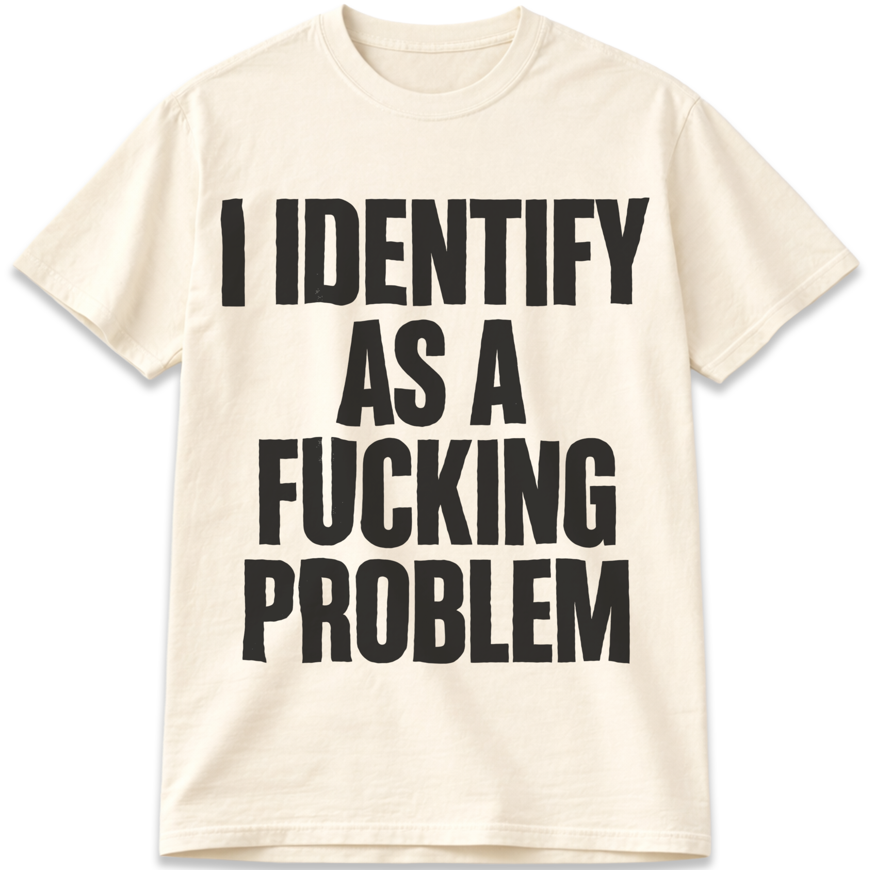 I Identify as a Fucking Problem T-Shirt