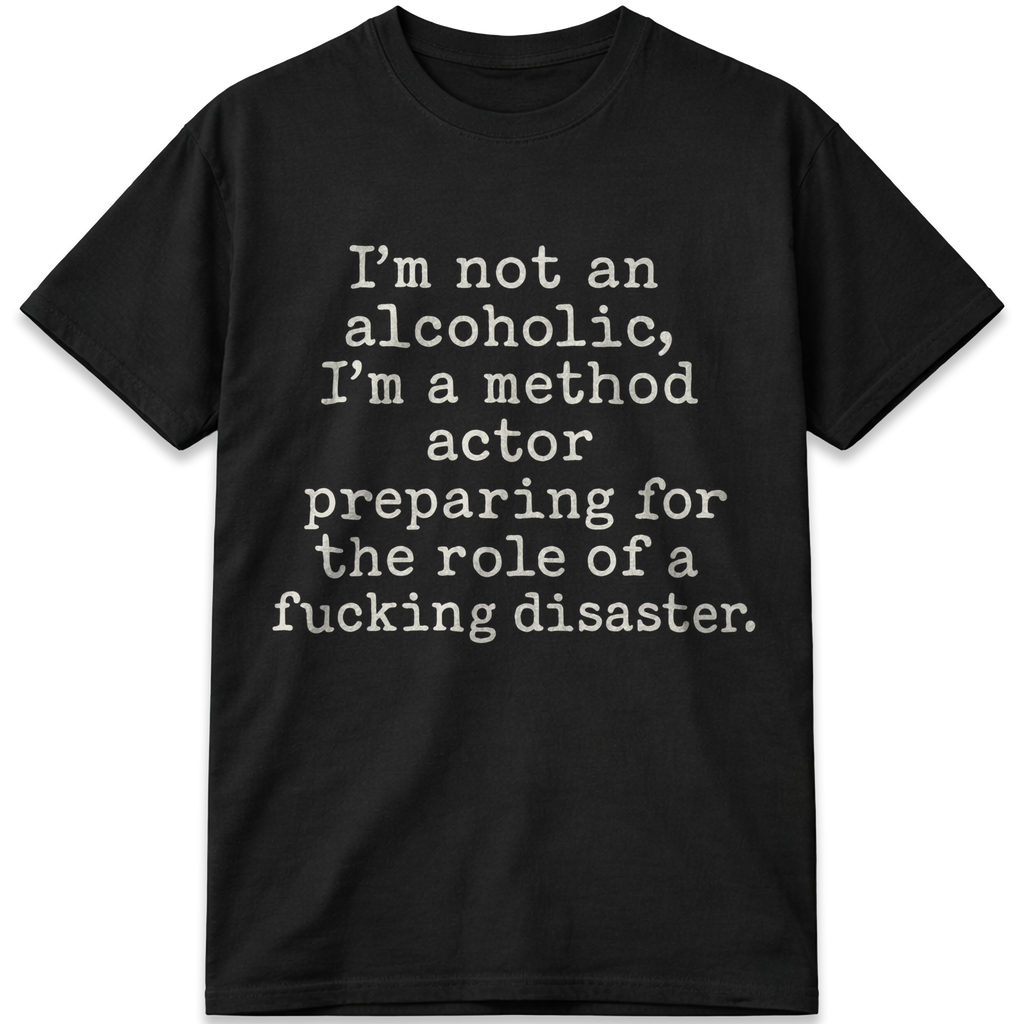 I’m Not an Alcoholic, I’m a Method Actor T-Shirt