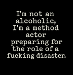 I’m Not an Alcoholic, I’m a Method Actor T-Shirt