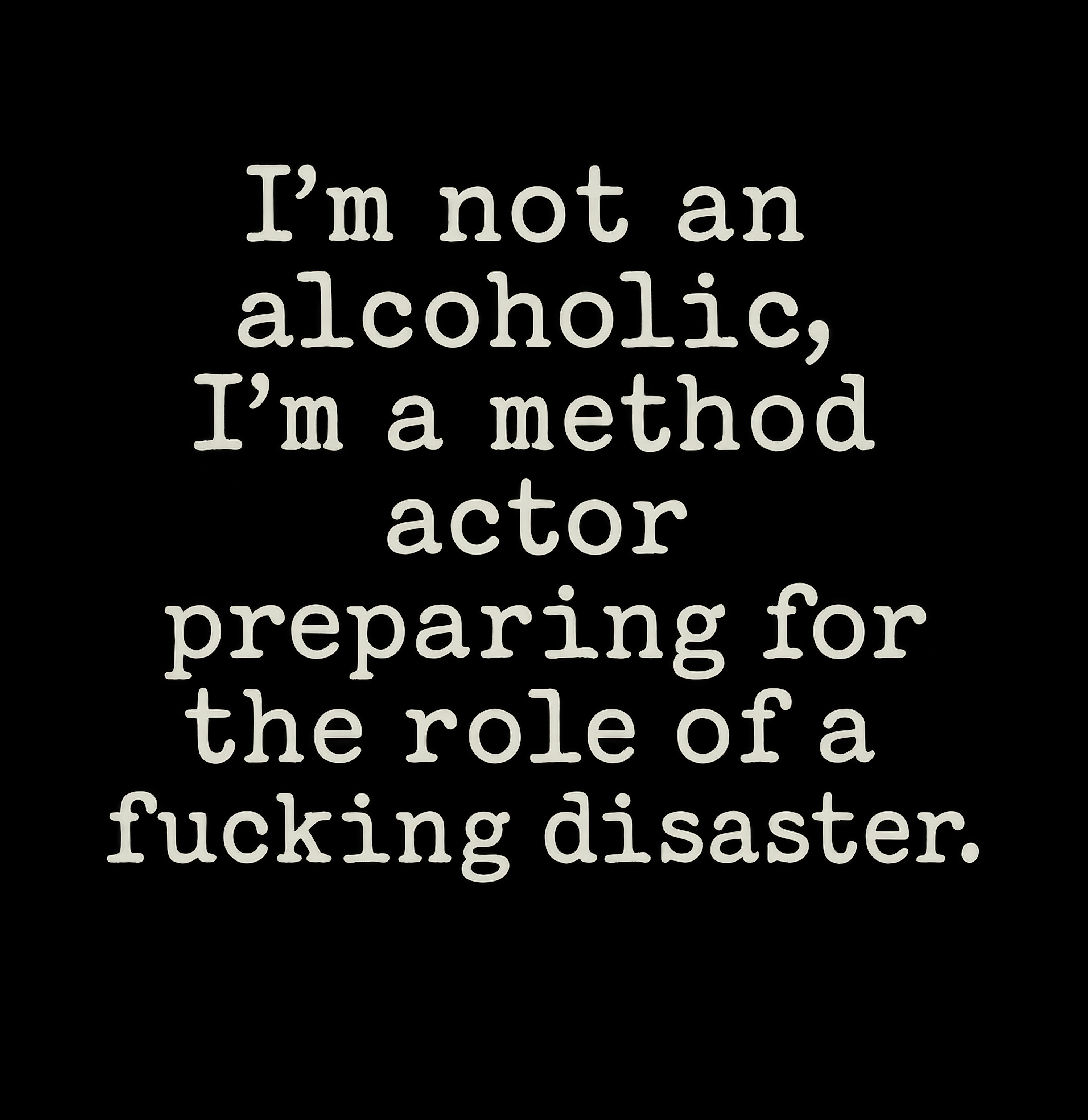 I’m Not an Alcoholic, I’m a Method Actor T-Shirt